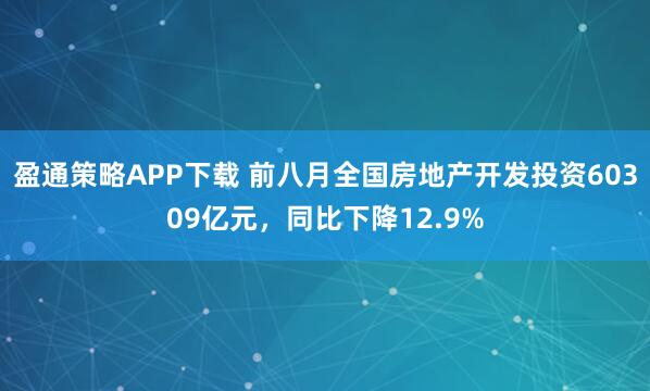 盈通策略APP下载 前八月全国房地产开发投资60309亿元,同比下降12.9%