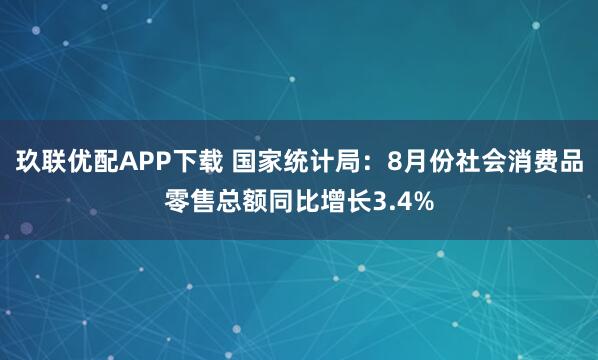 玖联优配APP下载 国家统计局:8月份社会消费品零售总额同比增长3.4%