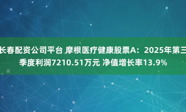 长春配资公司平台 摩根医疗健康股票A：2025年第三季度利润7210.51万元 净值增长率13.9%